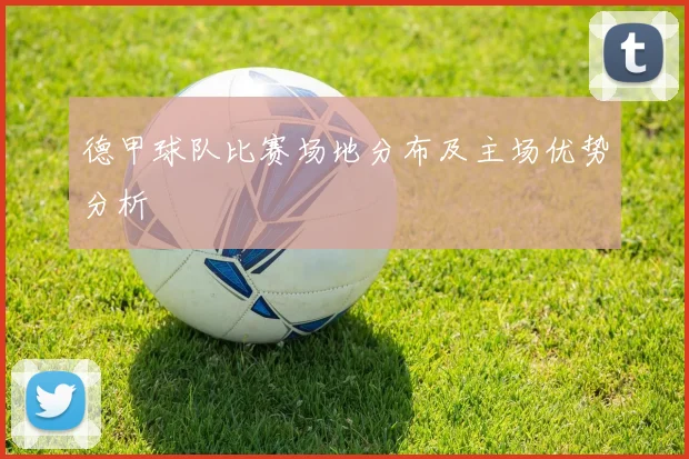 德甲球队比赛场地分布及主场优势分析