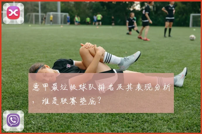 意甲最垃圾球队排名及其表现分析，谁是联赛垫底？