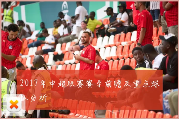 2017年中超联赛赛季前瞻及重点球队分析