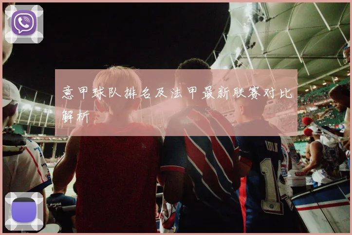 意甲球队排名及法甲最新联赛对比解析